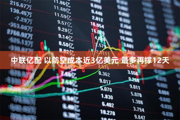 中联亿配 以防空成本近3亿美元 最多再撑12天