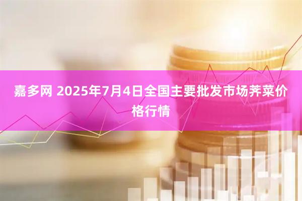 嘉多网 2025年7月4日全国主要批发市场荠菜价格行情