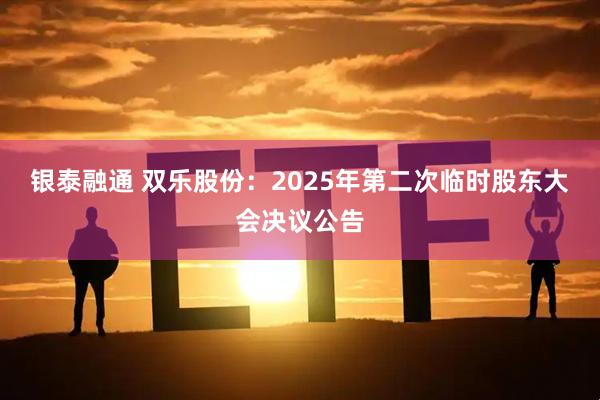 银泰融通 双乐股份：2025年第二次临时股东大会决议公告