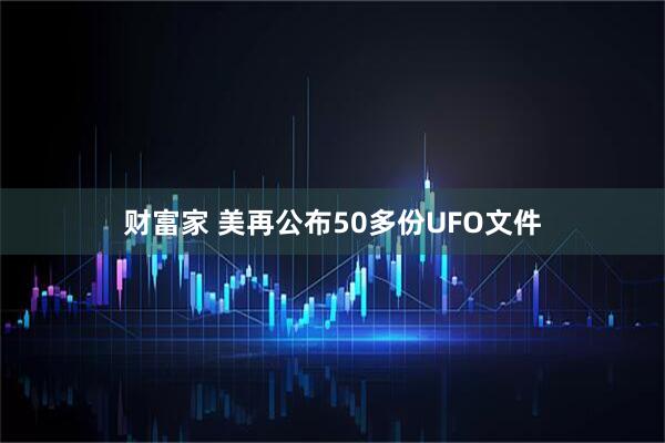 财富家 美再公布50多份UFO文件